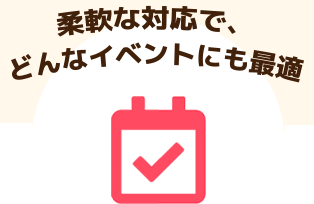 柔軟な対応で、どんなイベントにも最適