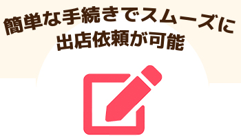 簡単な手続きでスムーズに出店依頼が可能
