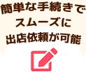 簡単な手続きでスムーズに出店依頼が可能